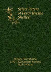 Select letters of Percy Bysshe Shelley;