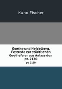 Goethe und Heidelberg. Festrede zur stdtischen Goethefeier aus Anlass des .. pt. 2130