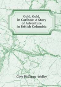 Gold, Gold, in Cariboo: A Story of Adventure in British Columbia