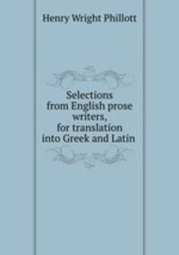 Selections from English prose writers, for translation into Greek and Latin .
