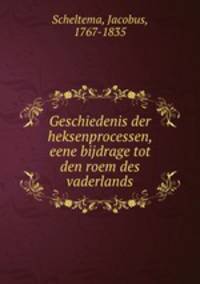 Geschiedenis der heksenprocessen, eene bijdrage tot den roem des vaderlands