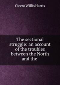 The sectional struggle: an account of the troubles between the North and the .