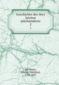 Geschichte der drey letzten jahrhunderte. 2