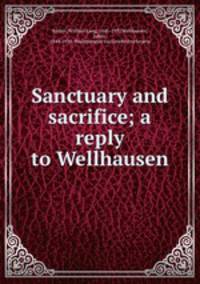 Sanctuary and sacrifice; a reply to Wellhausen