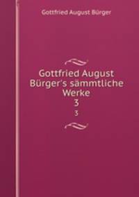 Gottfried August Brger`s smmtliche Werke. 3