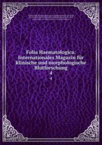 Folia Haematologica: Internationales Magazin fr klinische und morphologische Blutforschung. 4