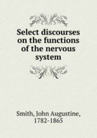 Select discourses on the functions of the nervous system