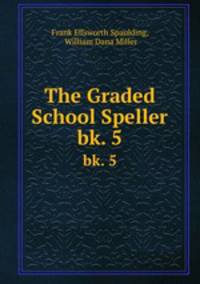 The Graded School Speller. bk. 5