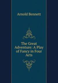 The Great Adventure: A Play of Fancy in Four Acts