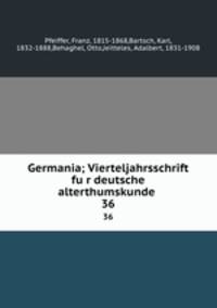 Germania; Vierteljahrsschrift fur deutsche alterthumskunde . 36