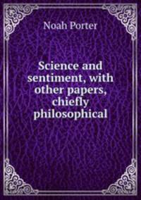 Science and sentiment, with other papers, chiefly philosophical