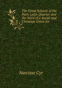 The Great Schools of the Paris Latin Quarter and the Need of a Social and Christian Union for .