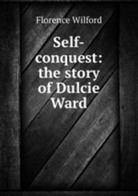 Self-conquest: the story of Dulcie Ward