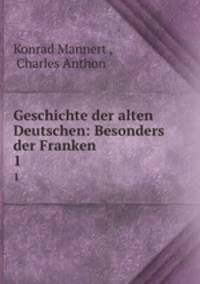 Geschichte der alten Deutschen: Besonders der Franken. 1