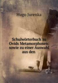 Schulwrterbuch zu Ovids Metamorphosen: sowie zu einer Auswahl aus den .