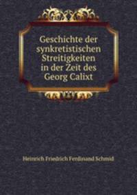 Geschichte der synkretistischen Streitigkeiten in der Zeit des Georg Calixt