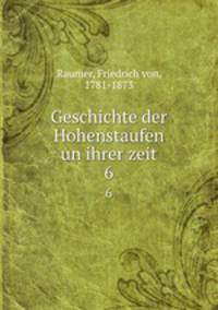 Geschichte der Hohenstaufen un ihrer zeit. 6
