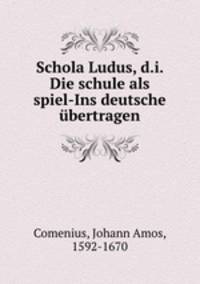 Schola Ludus, d.i. Die schule als spiel-Ins deutsche bertragen