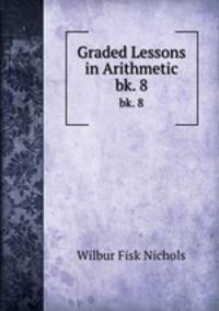 Graded Lessons in Arithmetic. bk. 8