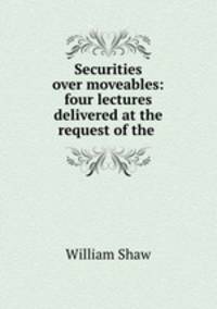 Securities over moveables: four lectures delivered at the request of the .