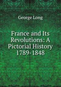 France and Its Revolutions: A Pictorial History 1789-1848