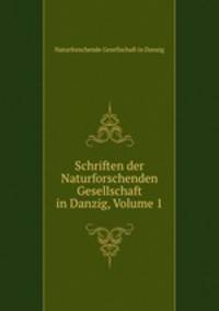 Schriften der Naturforschenden Gesellschaft in Danzig, Volume 1