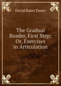 The Gradual Reader, First Step; Or, Exercises in Articulation