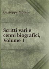 Scritti vari e cenni biografici, Volume 1