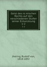 Geist des romischen Rechts auf den verschiedenen Stufen seiner Entwicklung. 1-2