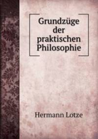 Grundzge der praktischen Philosophie