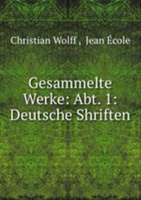 Gesammelte Werke: Abt. 1: Deutsche Shriften