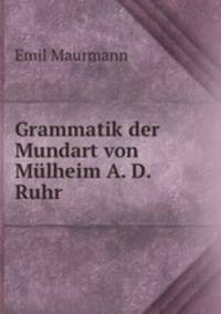 Grammatik der Mundart von Mlheim A. D. Ruhr