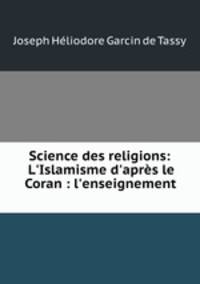 Science des religions: L`Islamisme d`aprs le Coran : l`enseignement .