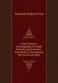 Great Outline of Geography for High Schools and Families: Text Book to Accompany the Universal Atlas