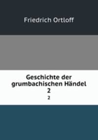 Geschichte der grumbachischen Hndel. 2