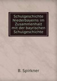 Schulgeschichte Niederbayerns im Zusammenhalt mit der bayrischen Schulgeschichte