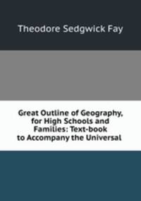 Great Outline of Geography, for High Schools and Families: Text-book to Accompany the Universal .