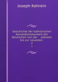 Geschichte der katholischen Kanzelberedsankeit der Deutschen von der altesten bis zur neuesten .. 2