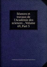 Sances et travaux de l`Acadmie des sciences ., Volume 69, Part 3