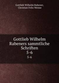 Gottlieb Wilhelm Rabeners sammtliche Schriften. 5-6