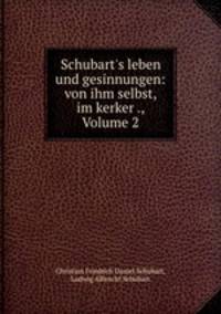 Schubart`s leben und gesinnungen, von ihm selbst, im kerker aufgesetzt. Zweiter Theil