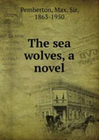 The sea wolves, a novel