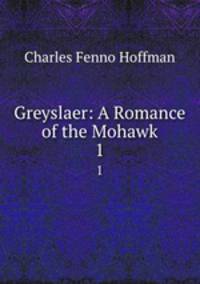 Greyslaer: A Romance of the Mohawk. 1