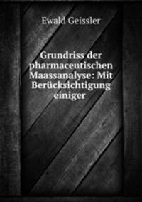 Grundriss der pharmaceutischen Maassanalyse: Mit Bercksichtigung einiger .