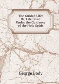 The Guided Life: Or, Life Lived Under the Guidance of the Holy Spirit