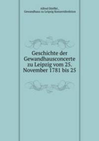 Geschichte der Gewandhausconcerte zu Leipzig vom 25. November 1781 bis 25 .