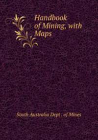 Handbook of Mining, with Maps