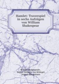 Hamlet: Traverspiel in sechs Aufzgen von William Shakespear