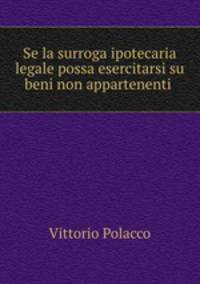 Se la surroga ipotecaria legale possa esercitarsi su beni non appartenenti .