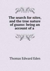 The search for nitre, and the true nature of guano: being an account of a .